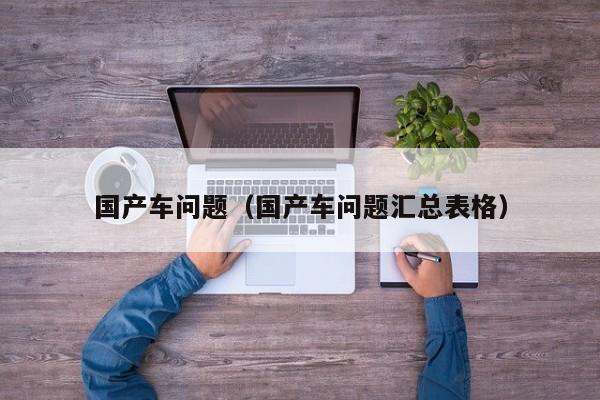 国产车问题(国产车问题汇总表格)