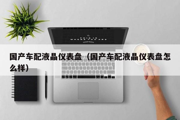 国产车配液晶仪表盘(国产车配液晶仪表盘怎么样)