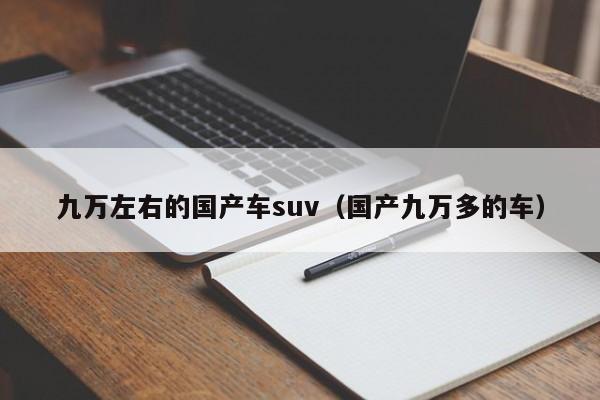 九万左右的国产车suv(国产九万多的车)
