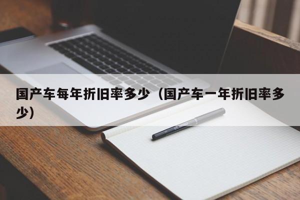 国产车每年折旧率多少(国产车一年折旧率多少)