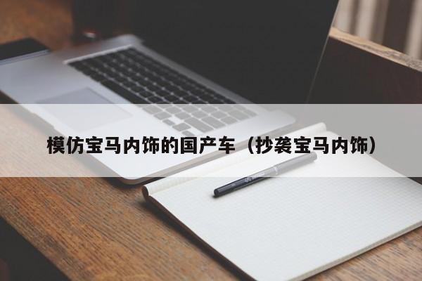 模仿宝马内饰的国产车(抄袭宝马内饰)